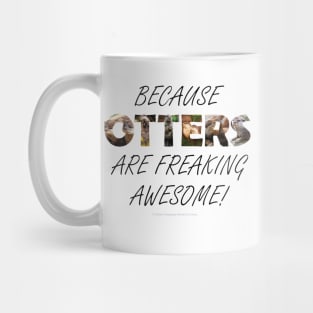 Because otters are freaking awesome - wildlife oil painting word art Mug